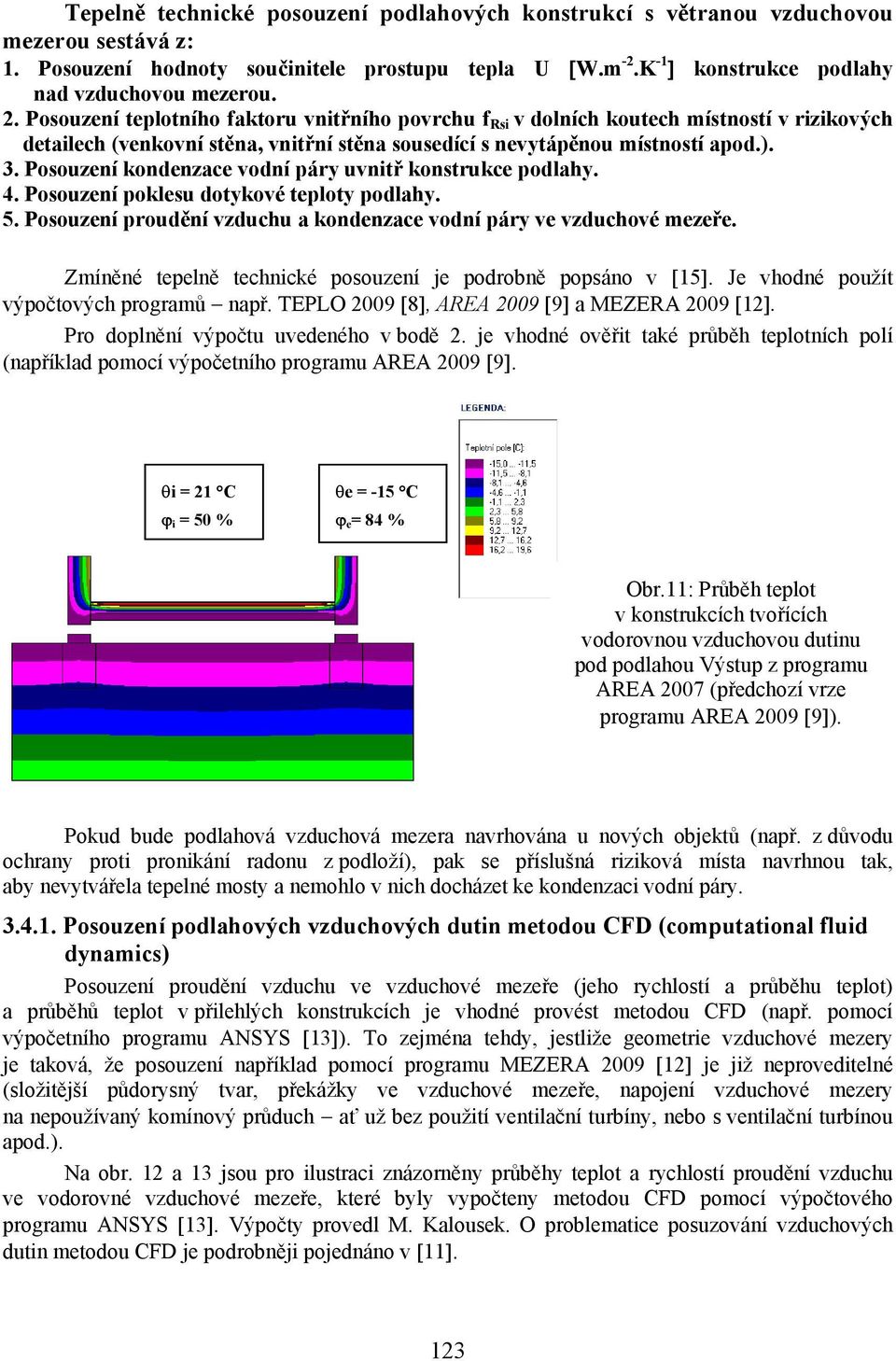 Posouzení kondenzace vodní páry uvnitř konstrukce podlahy. 4. Posouzení poklesu dotykové teploty podlahy. 5. Posouzení proudění vzduchu a kondenzace vodní páry ve vzduchové mezeře.