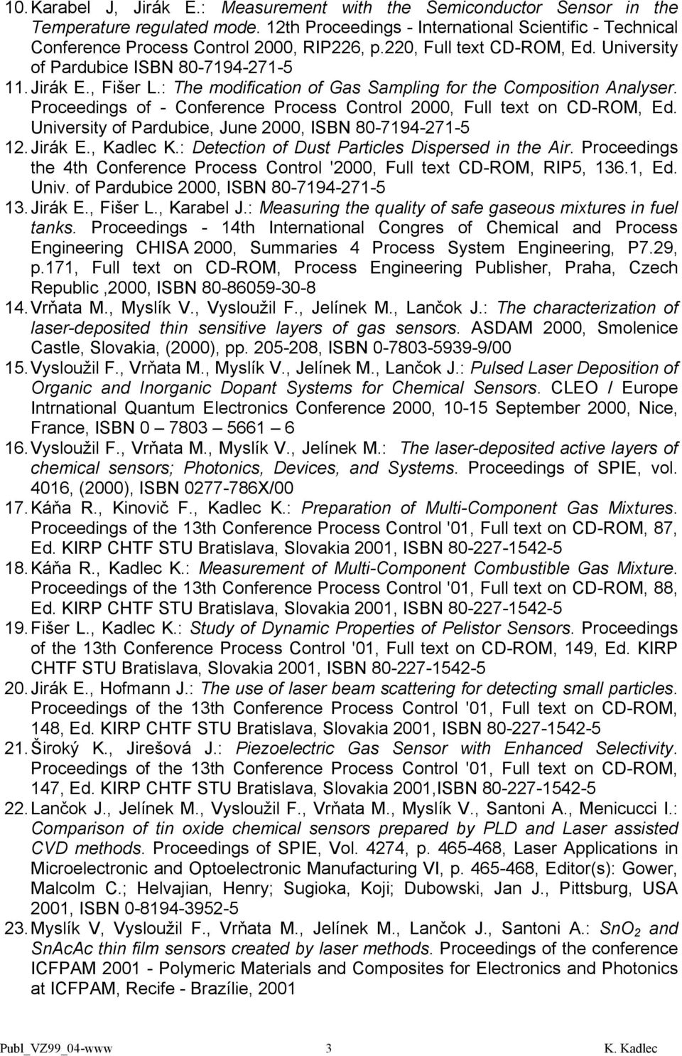 : The modification of Gas Sampling for the Composition Analyser. Proceedings of - Conference Process Control 2000, Full text on CD-ROM, Ed. University of Pardubice, June 2000, ISBN 80-7194-271-5 12.