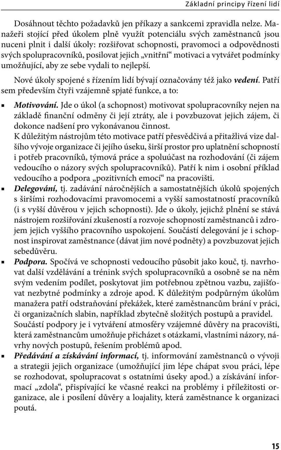 motivaci a vytvářet podmínky umožňující, aby ze sebe vydali to nejlepší. Nové úkoly spojené s řízením lidí bývají označovány též jako vedení.