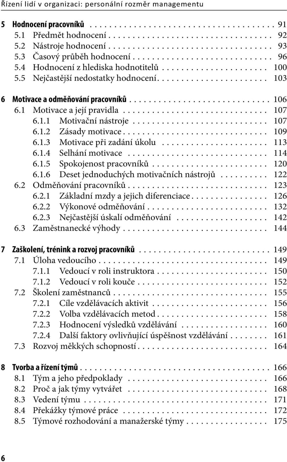 .. 109 6.1.3 Motivace při zadání úkolu... 113 6.1.4 Selhání motivace... 114 6.1.5 Spokojenost pracovníků... 120 6.1.6 Deset jednoduchých motivačních nástrojů... 122 6.2 Odměňování pracovníků... 123 6.