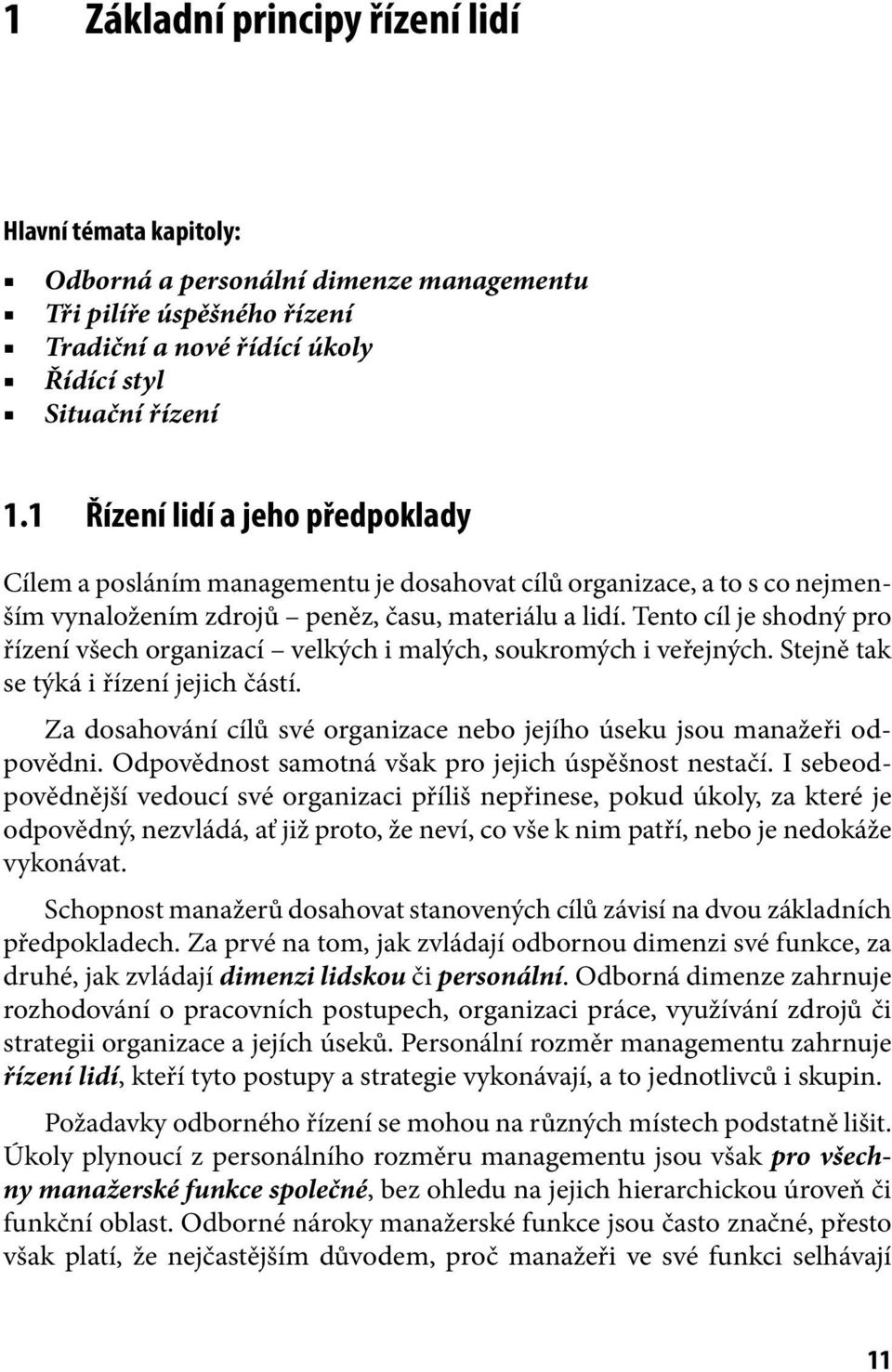 Tento cíl je shodný pro řízení všech organizací velkých i malých, soukromých i veřejných. Stejně tak se týká i řízení jejich částí.