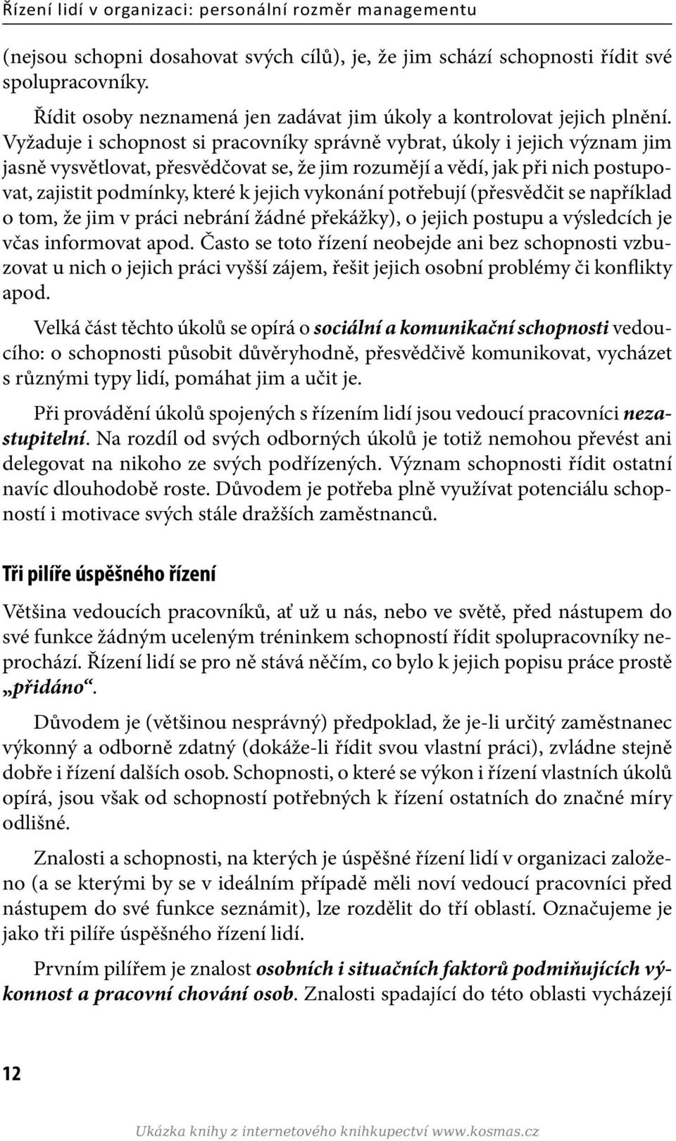 Vyžaduje i schopnost si pracovníky správně vybrat, úkoly i jejich význam jim jasně vysvětlovat, přesvědčovat se, že jim rozumějí a vědí, jak při nich postupovat, zajistit podmínky, které k jejich