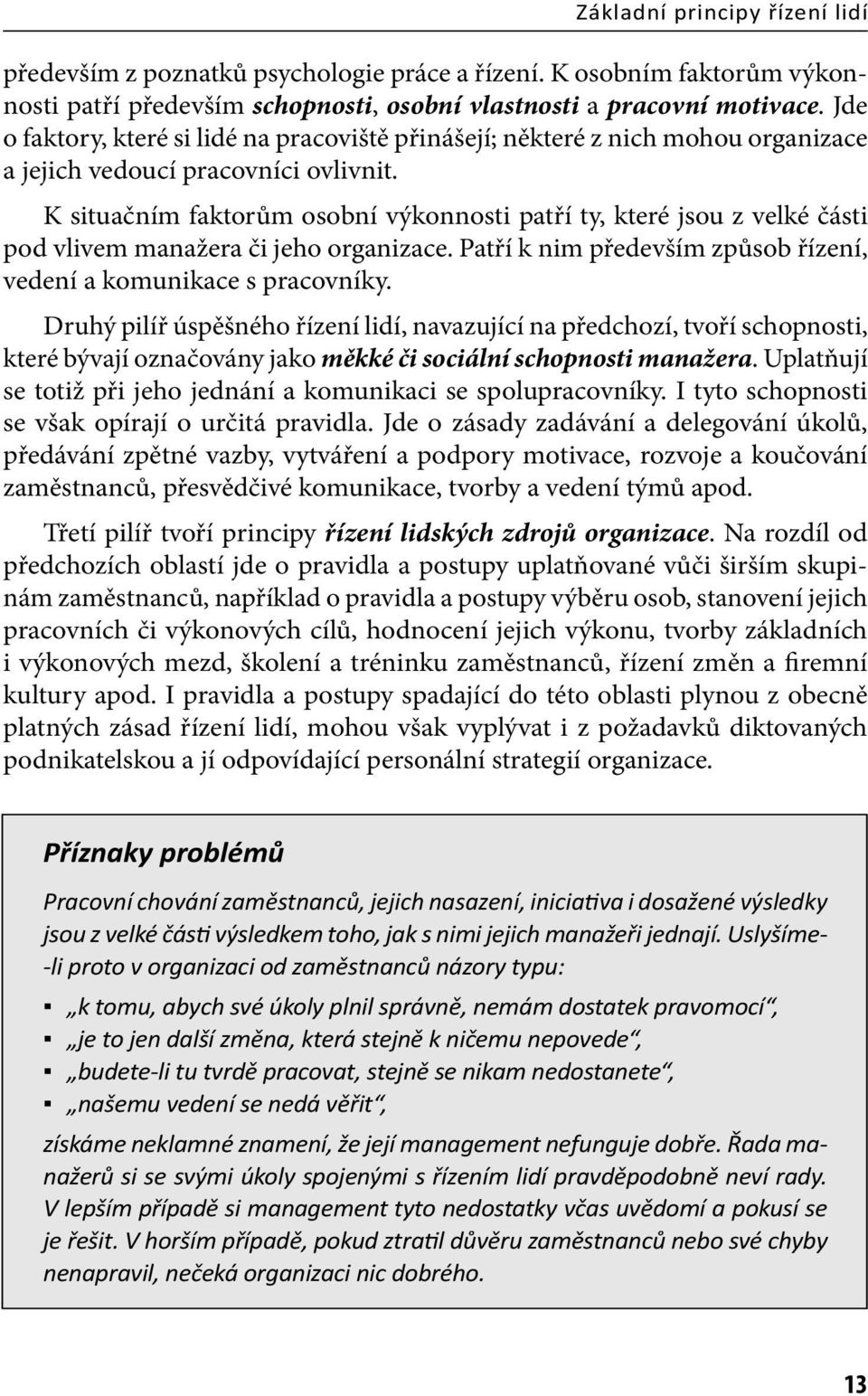 K situačním faktorům osobní výkonnosti patří ty, které jsou z velké části pod vlivem manažera či jeho organizace. Patří k nim především způsob řízení, vedení a komunikace s pracovníky.