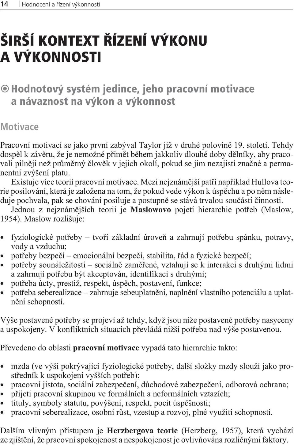 Tehdy dospìl k závìru, že je nemožné pøimìt bìhem jakkoliv dlouhé doby dìlníky, aby pracovali pilnìji než prùmìrný èlovìk v jejich okolí, pokud se jim nezajistí znaèné a permanentní zvýšení platu.