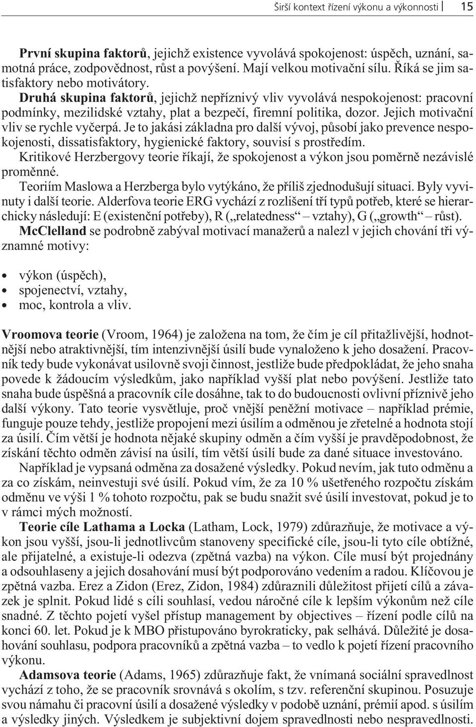 Jejich motivaèní vliv se rychle vyèerpá. Je to jakási základna pro další vývoj, pùsobí jako prevence nespokojenosti, dissatisfaktory, hygienické faktory, souvisí s prostøedím.