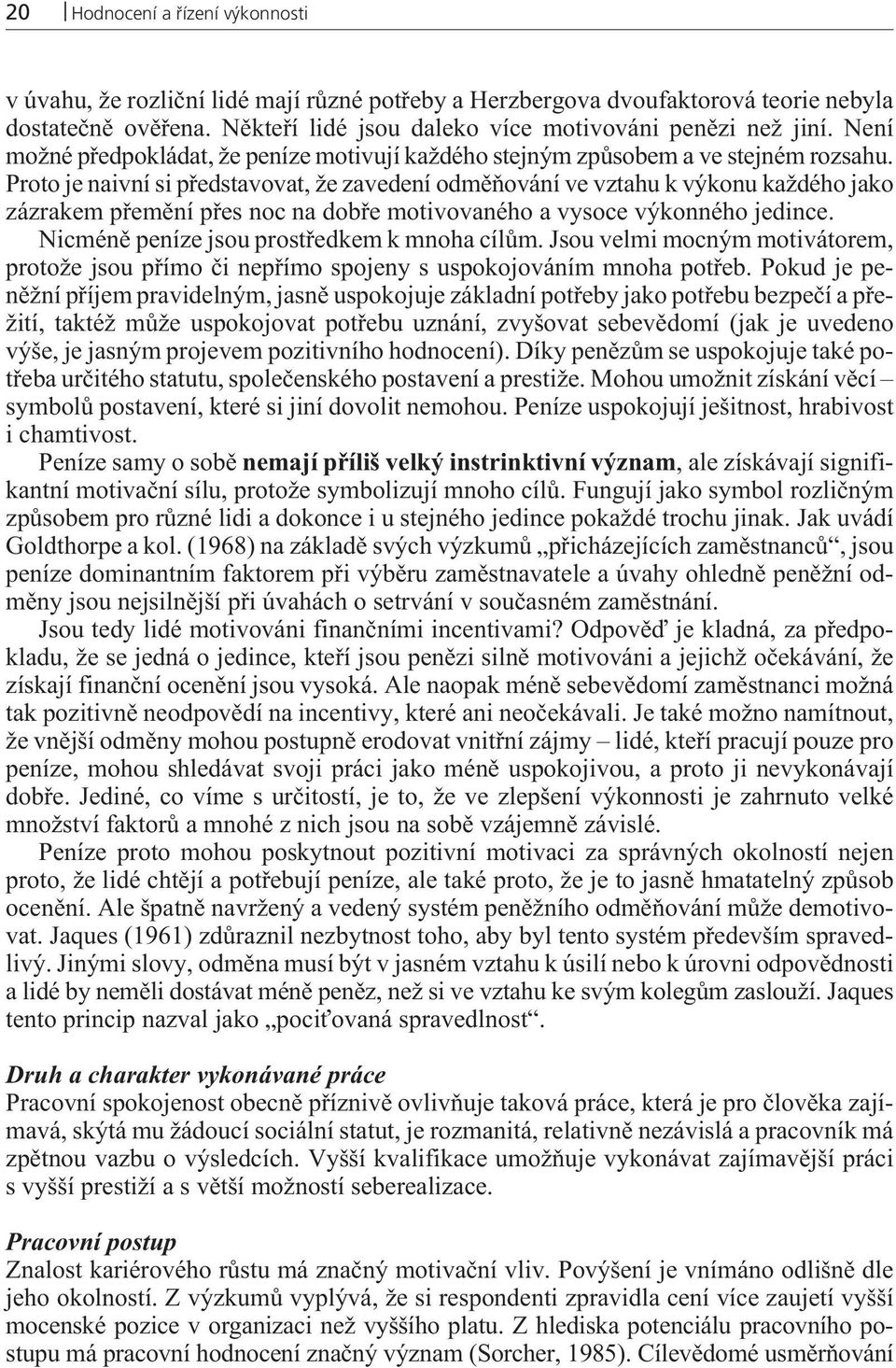 Proto je naivní si pøedstavovat, že zavedení odmìòování ve vztahu k výkonu každého jako zázrakem pøemìní pøes noc na dobøe motivovaného a vysoce výkonného jedince.