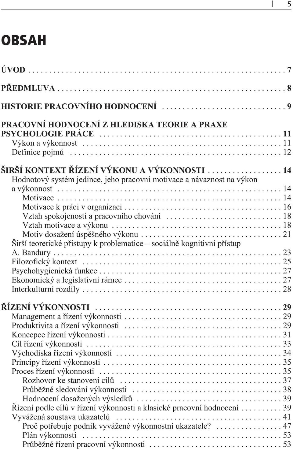 ..16 Vztah spokojenosti a pracovního chování...18 Vztah motivace a výkonu...18 Motiv dosažení úspìšného výkonu...21 Širší teoretické pøístupy k problematice sociálnì kognitivní pøístup A. Bandury.