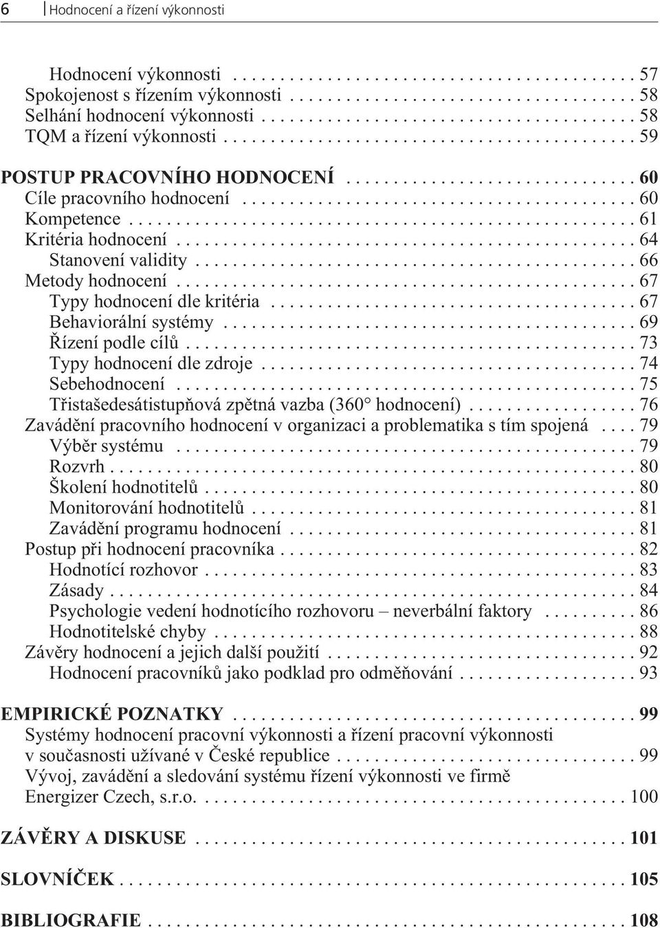 ..73 Typy hodnocení dle zdroje...74 Sebehodnocení...75 Tøistašedesátistupòová zpìtná vazba (360 hodnocení)...76 Zavádìní pracovního hodnocení v organizaci a problematika s tím spojená.