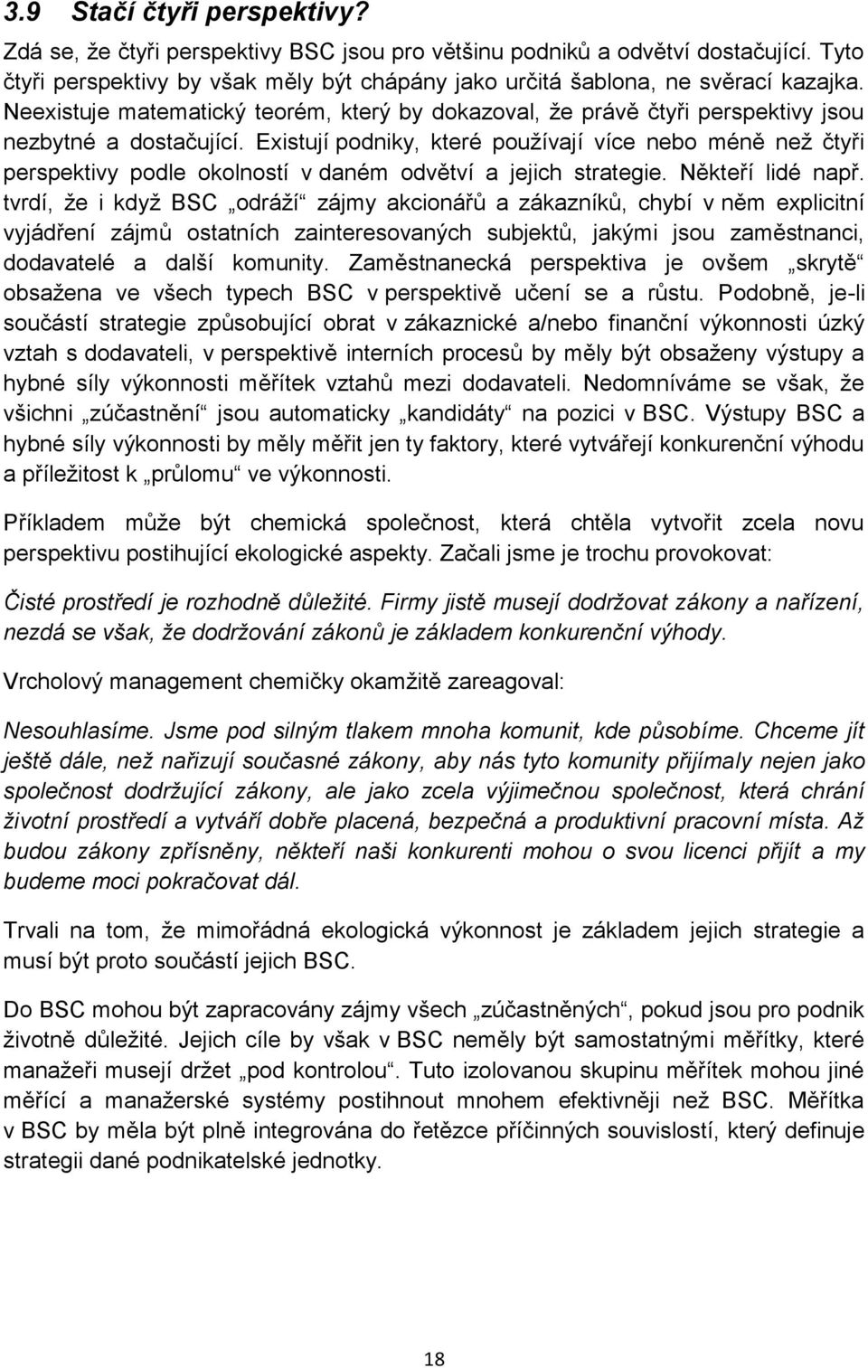 Existují podniky, které používají více nebo méně než čtyři perspektivy podle okolností v daném odvětví a jejich strategie. Někteří lidé např.