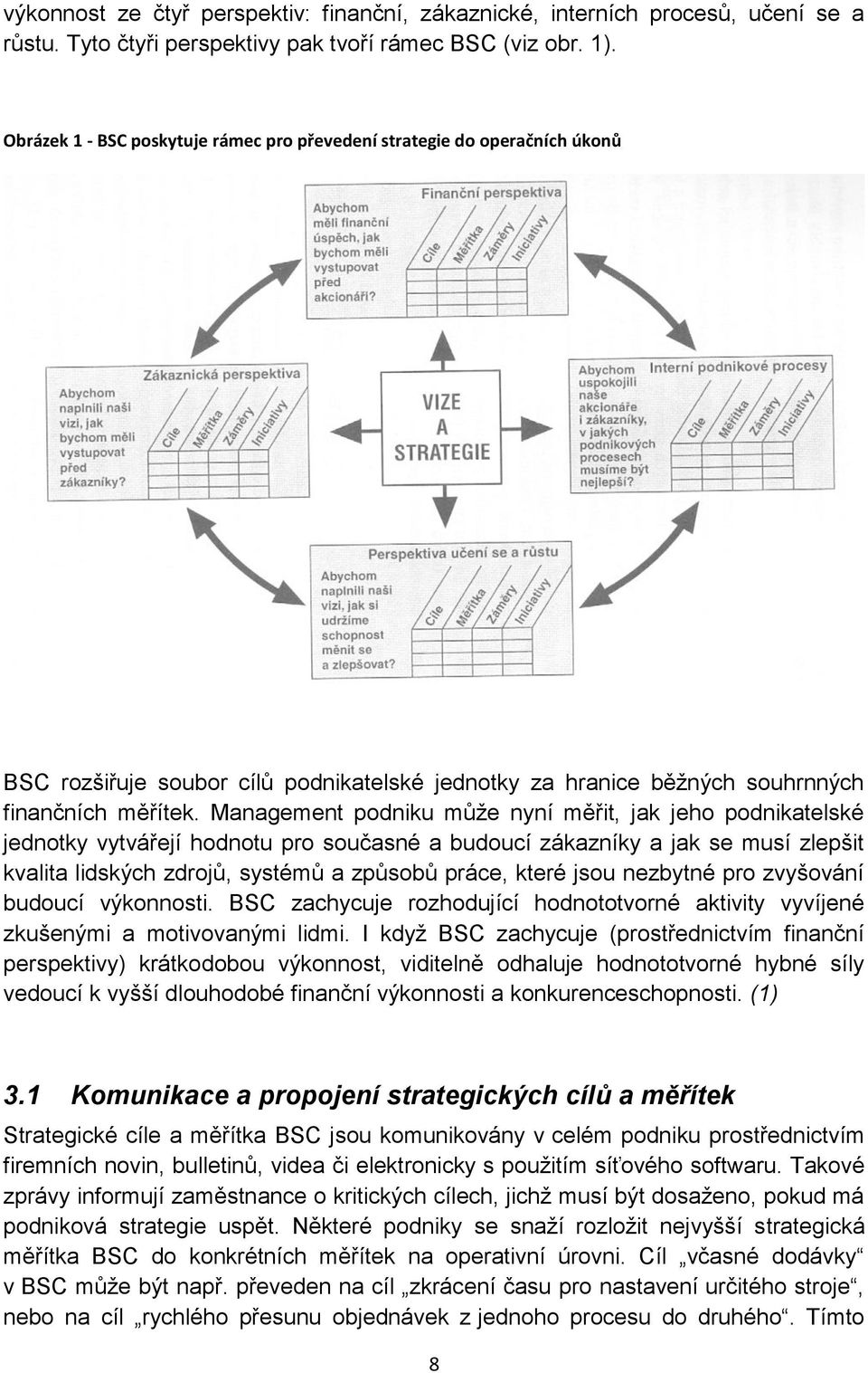 Management podniku může nyní měřit, jak jeho podnikatelské jednotky vytvářejí hodnotu pro současné a budoucí zákazníky a jak se musí zlepšit kvalita lidských zdrojů, systémů a způsobů práce, které