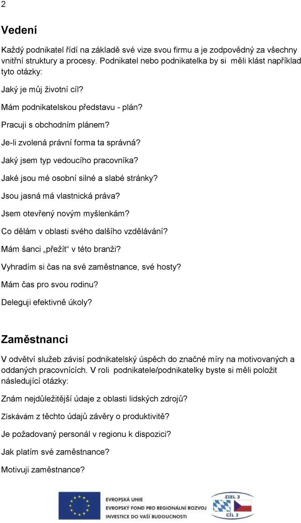 Jaký jsem typ vedoucího pracovníka? Jaké jsou mé osobní silné a slabé stránky? Jsou jasná má vlastnická práva? Jsem otevřený novým myšlenkám? Co dělám v oblasti svého dalšího vzdělávání?