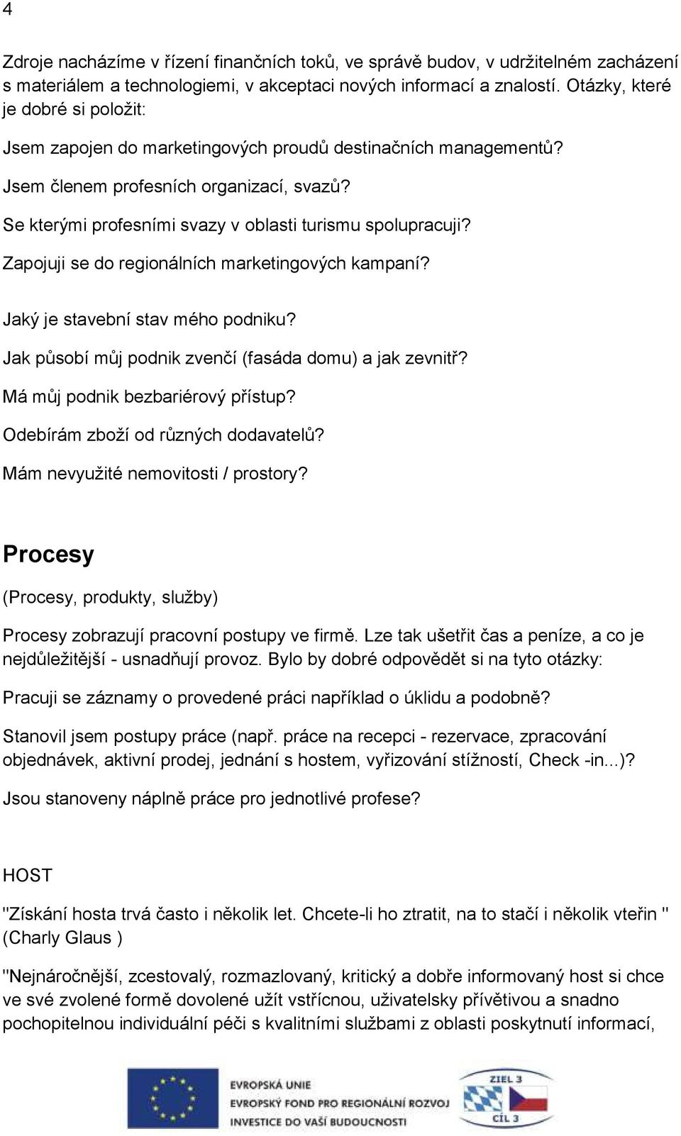 Zapojuji se do regionálních marketingových kampaní? Jaký je stavební stav mého podniku? Jak působí můj podnik zvenčí (fasáda domu) a jak zevnitř? Má můj podnik bezbariérový přístup?