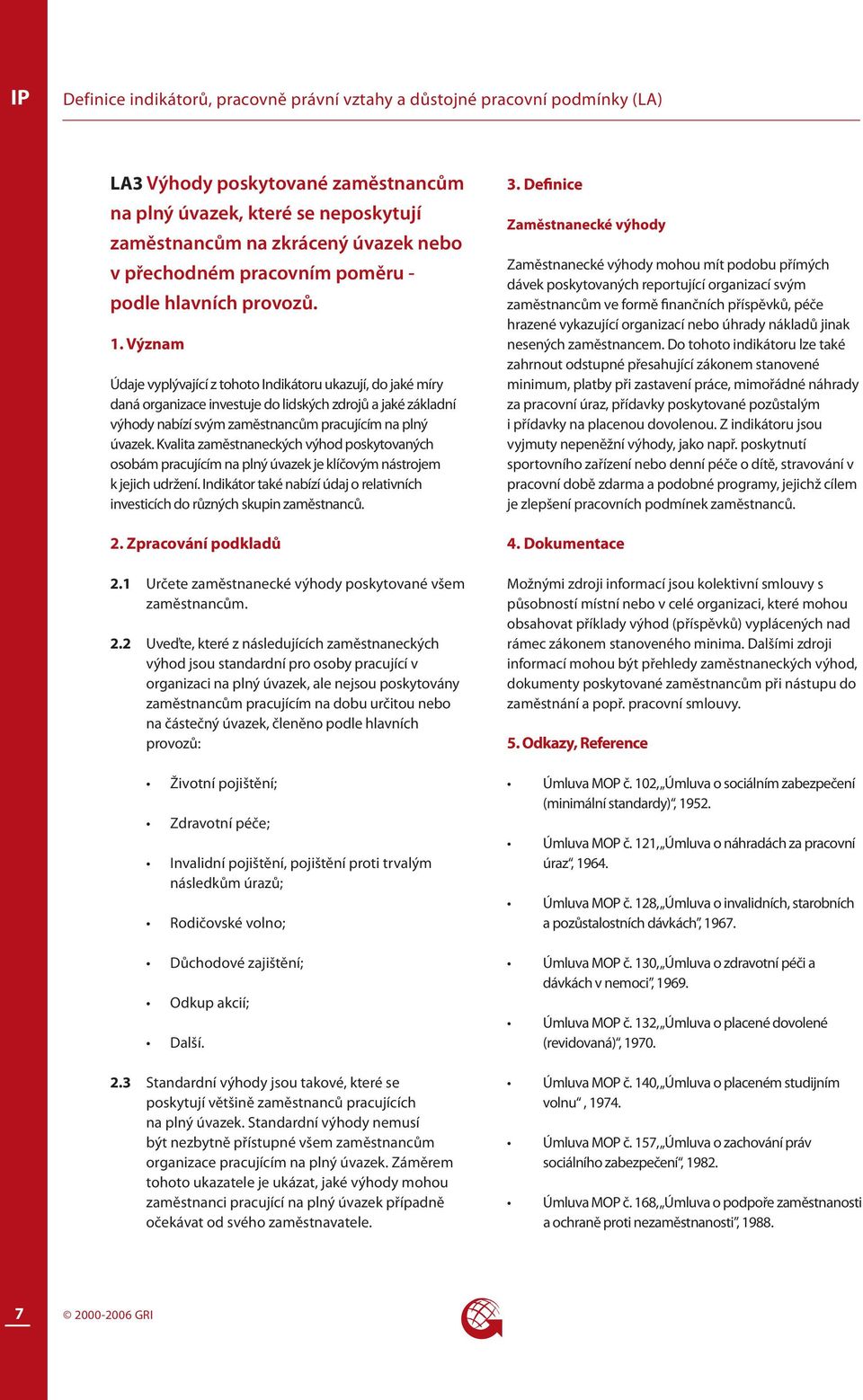 Kvalita zaměstnaneckých výhod poskytovaných osobám pracujícím na plný úvazek je klíčovým nástrojem k jejich udržení. Indikátor také nabízí údaj o relativních investicích do různých skupin zaměstnanců.