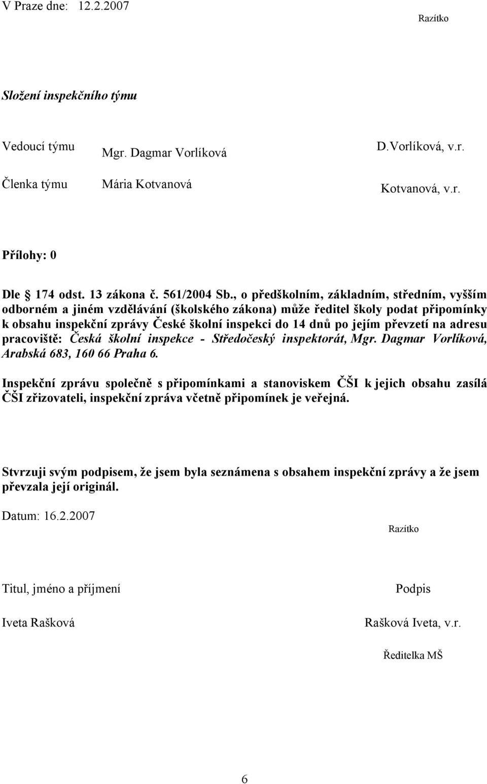 , o předškolním, základním, středním, vyšším odborném a jiném vzdělávání (školského zákona) může ředitel školy podat připomínky k obsahu inspekční zprávy České školní inspekci do 14 dnů po jejím