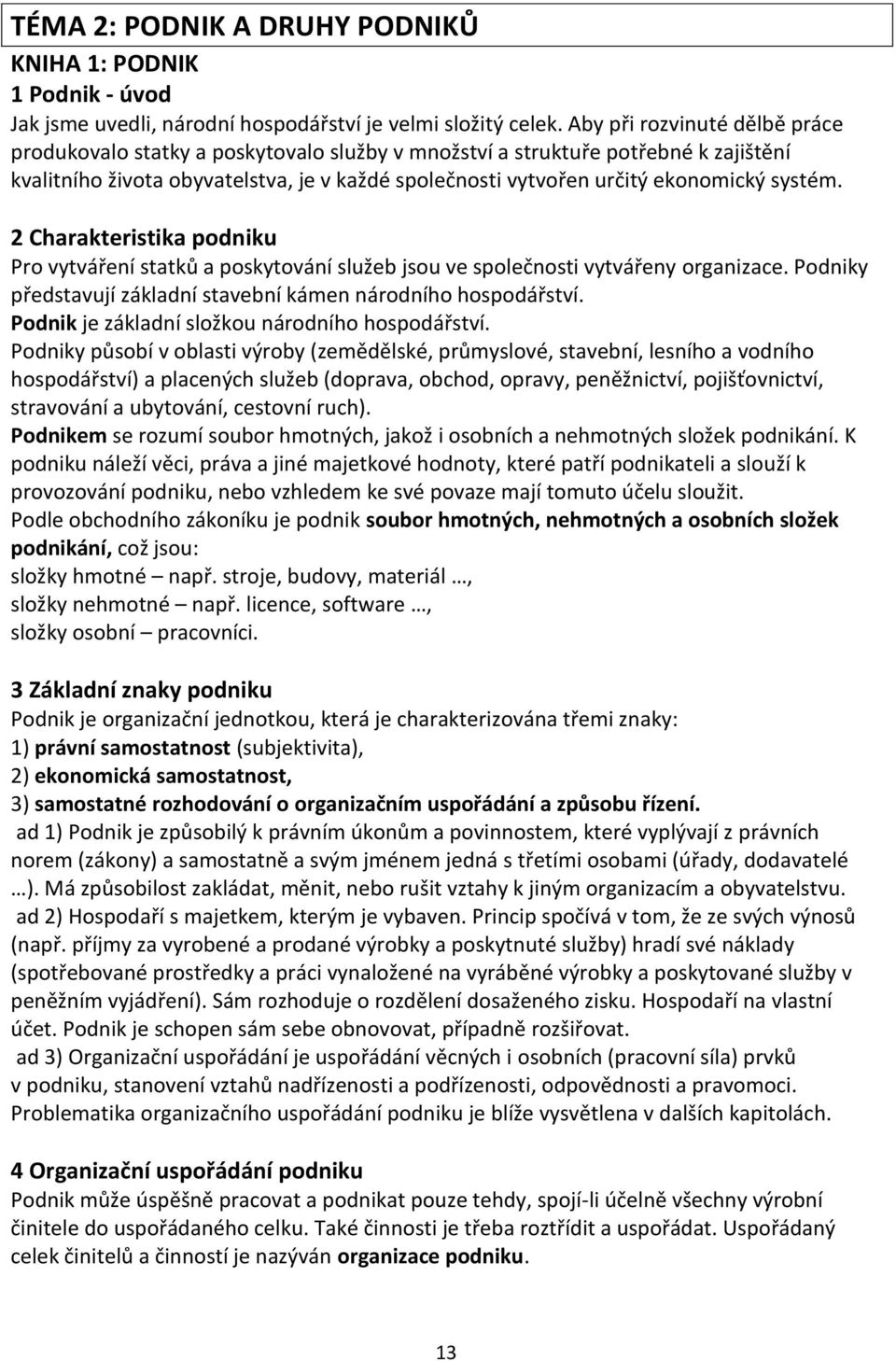 systém. 2 Charakteristika podniku Pro vytváření statků a poskytování služeb jsou ve společnosti vytvářeny organizace. Podniky představují základní stavební kámen národního hospodářství.