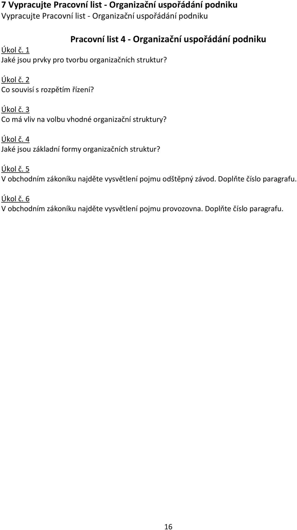 Úkol č. 4 Jaké jsou základní formy organizačních struktur? Úkol č. 5 V obchodním zákoníku najděte vysvětlení pojmu odštěpný závod.
