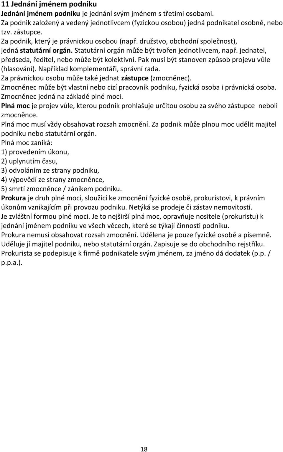 jednatel, předseda, ředitel, nebo může být kolektivní. Pak musí být stanoven způsob projevu vůle (hlasování). Například komplementáři, správní rada.