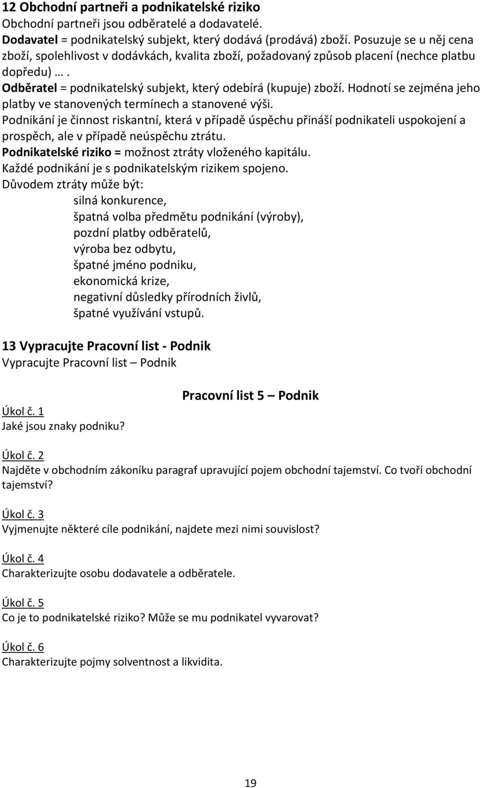 Hodnotí se zejména jeho platby ve stanovených termínech a stanovené výši.