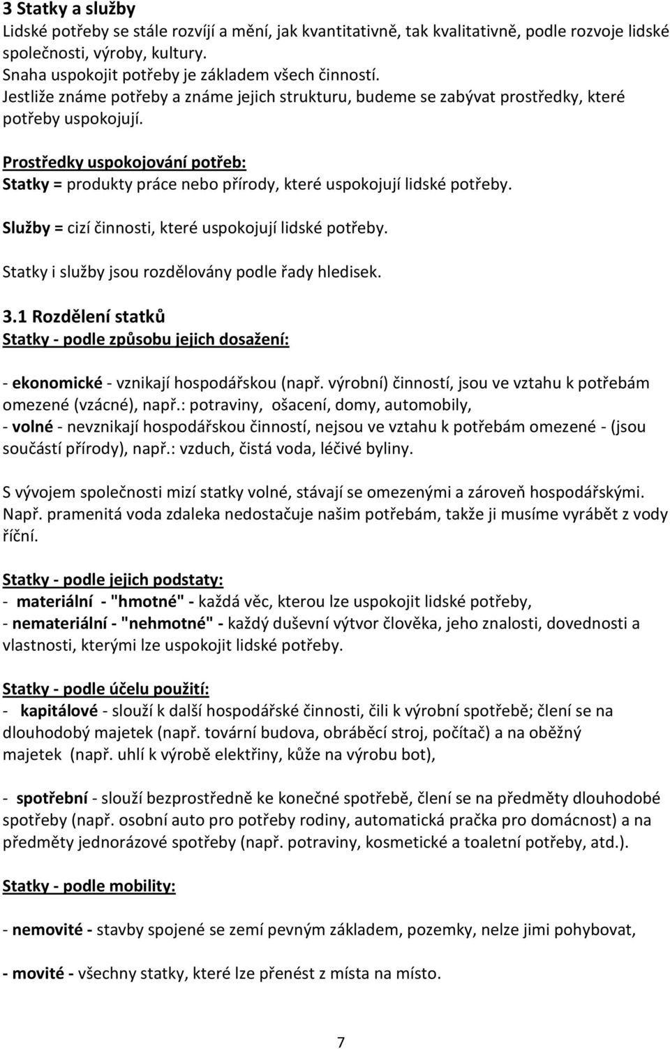 Prostředky uspokojování potřeb: Statky = produkty práce nebo přírody, které uspokojují lidské potřeby. Služby = cizí činnosti, které uspokojují lidské potřeby.