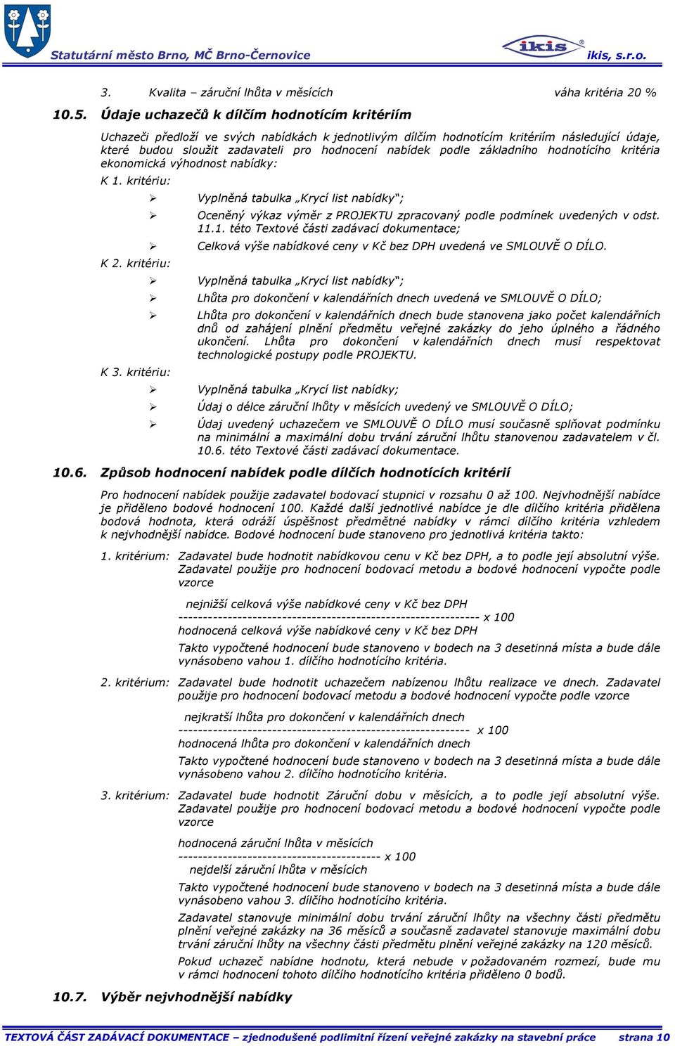 podle základního hodnotícího kritéria ekonomická výhodnost nabídky: K 1. kritériu: K 2. kritériu: K 3.
