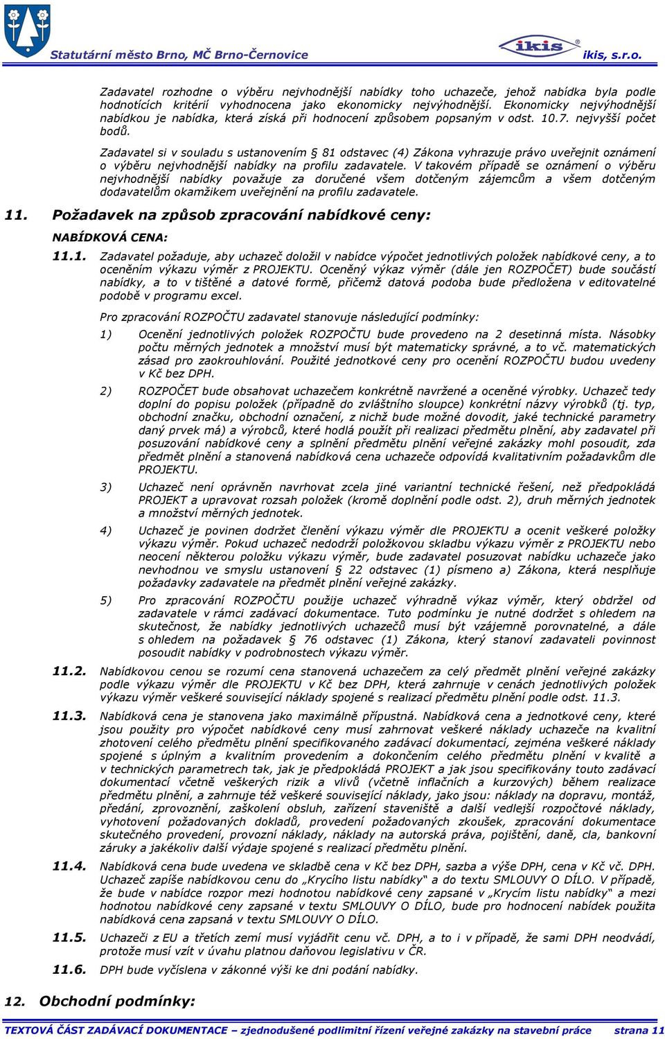 Zadavatel si v souladu s ustanovením 81 odstavec (4) Zákona vyhrazuje právo uveřejnit oznámení o výběru nejvhodnější nabídky na profilu zadavatele.