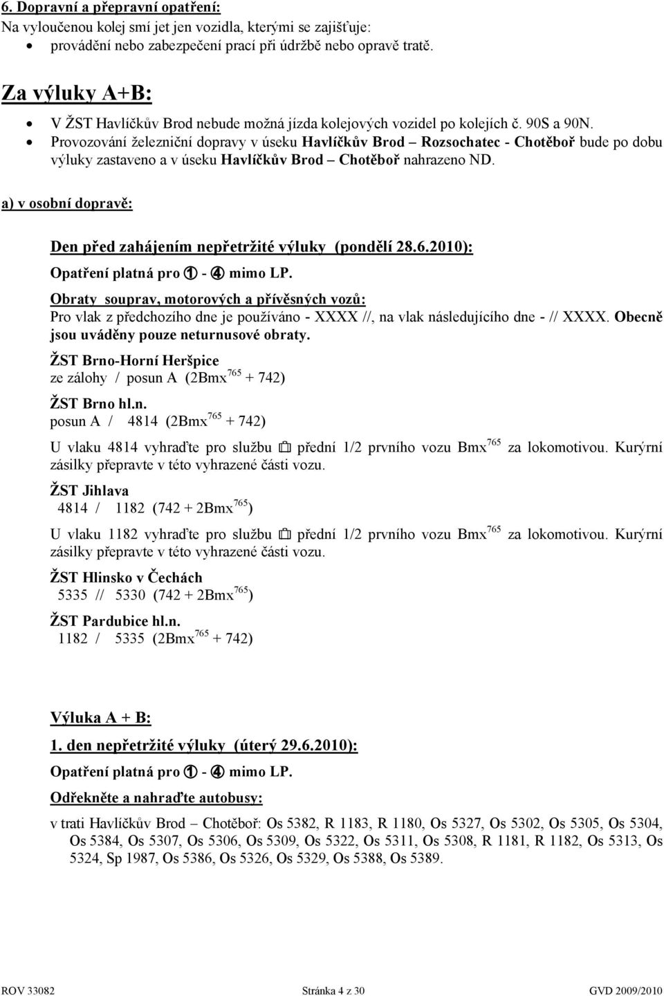 Provozování železniční dopravy v úseku Havlíčkův Brod Rozsochatec - Chotěboř bude po dobu výluky zastaveno a v úseku Havlíčkův Brod Chotěboř nahrazeno ND.