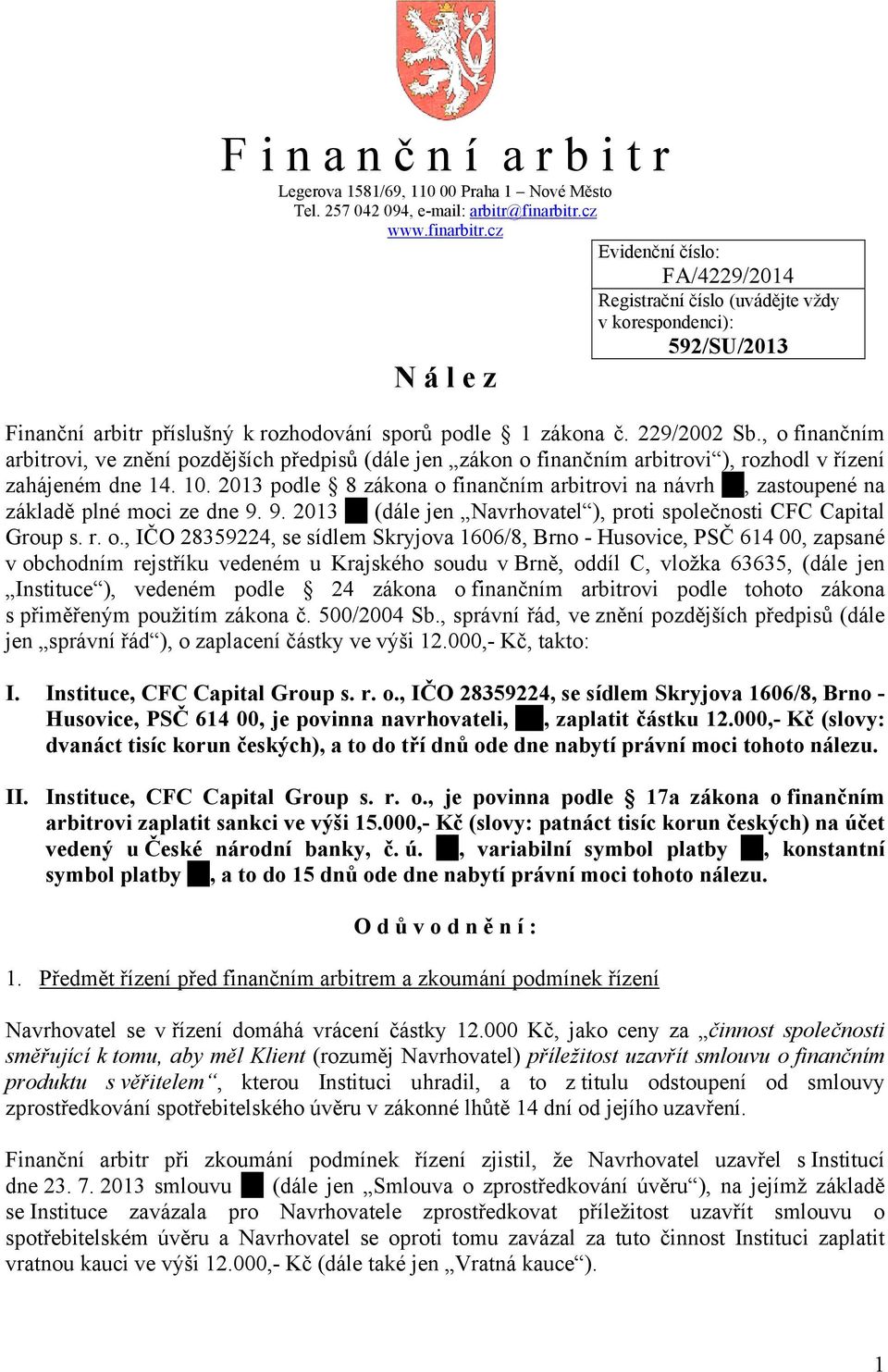 , o finančním arbitrovi, ve znění pozdějších předpisů (dále jen zákon o finančním arbitrovi ), rozhodl v řízení zahájeném dne 14. 10.