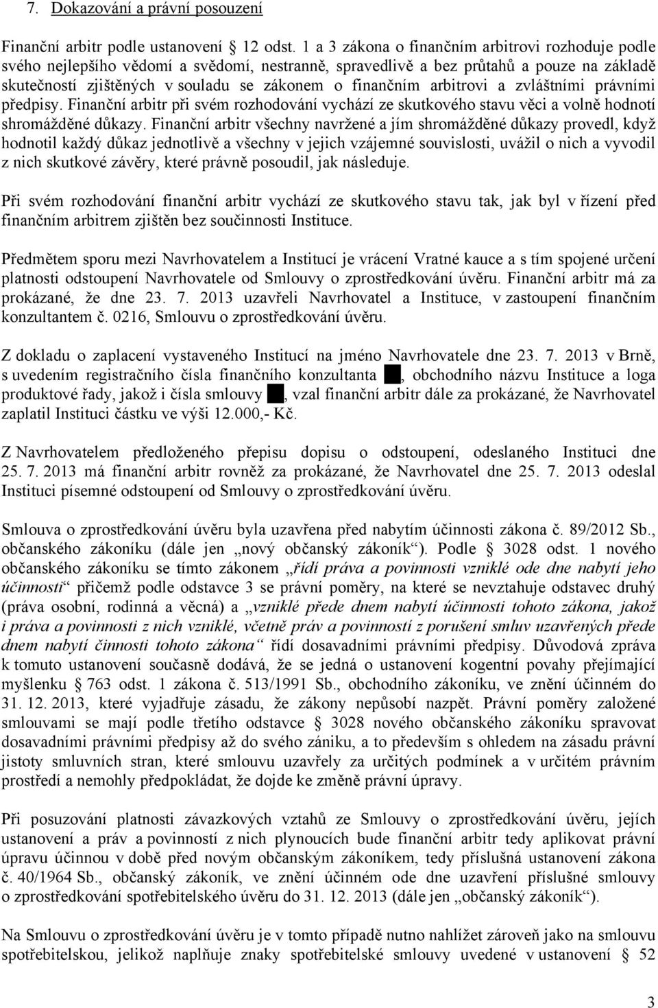 arbitrovi a zvláštními právními předpisy. Finanční arbitr při svém rozhodování vychází ze skutkového stavu věci a volně hodnotí shromážděné důkazy.