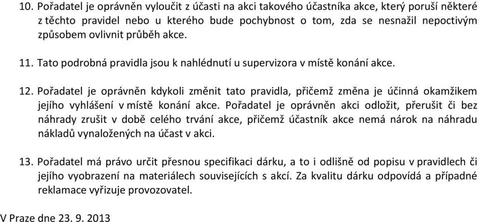 Pořadatel je oprávněn kdykoli změnit tato pravidla, přičemž změna je účinná okamžikem jejího vyhlášení v místě konání akce.