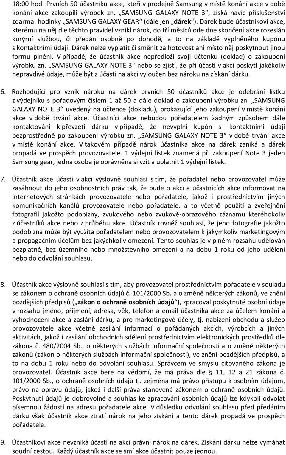 Dárek bude účastníkovi akce, kterému na něj dle těchto pravidel vznikl nárok, do tří měsíců ode dne skončení akce rozeslán kurýrní službou, či předán osobně po dohodě, a to na základě vyplněného