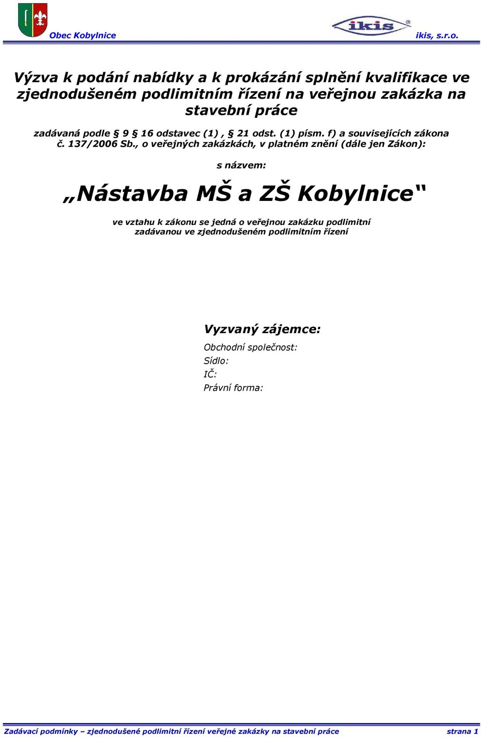 , o veřejných zakázkách, v platném znění (dále jen Zákon): s názvem: Nástavba MŠ a ZŠ Kobylnice ve vztahu k zákonu se jedná o veřejnou zakázku