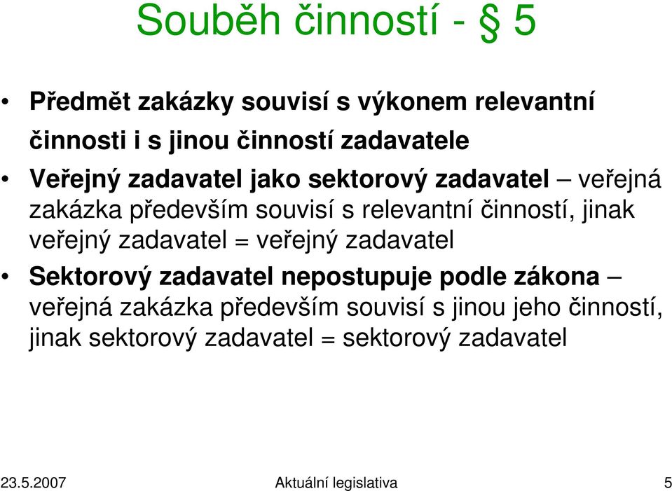 veřejný zadavatel = veřejný zadavatel Sektorový zadavatel nepostupuje podle zákona veřejná zakázka