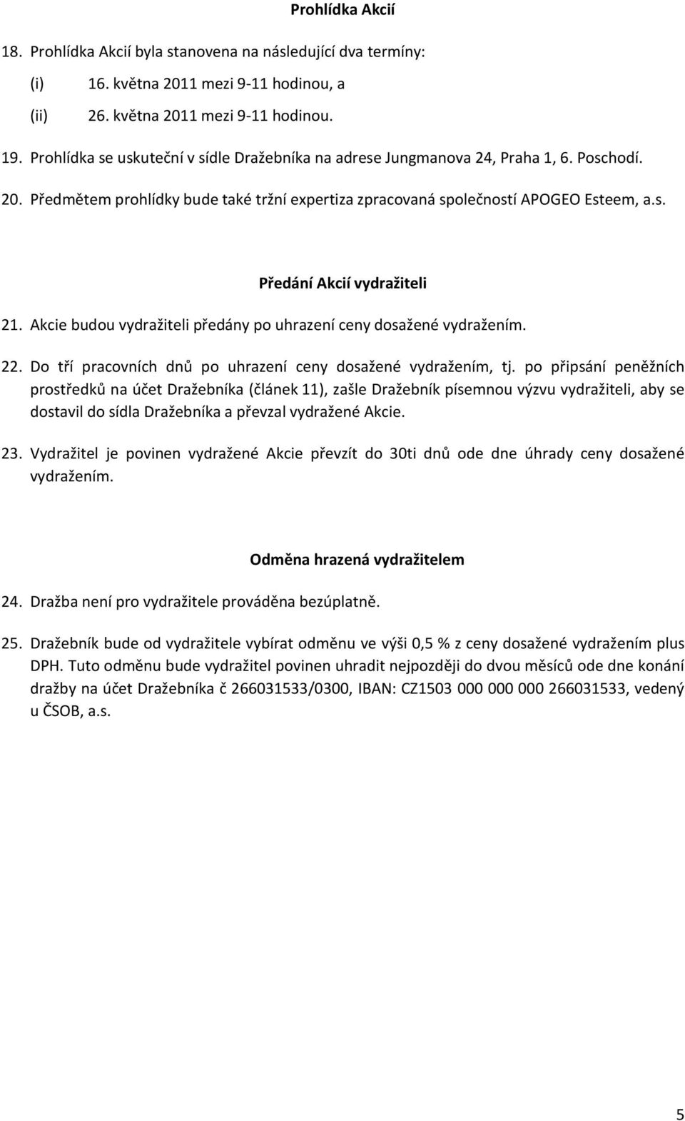 Akcie budou vydražiteli předány po uhrazení ceny dosažené vydražením. 22. Do tří pracovních dnů po uhrazení ceny dosažené vydražením, tj.