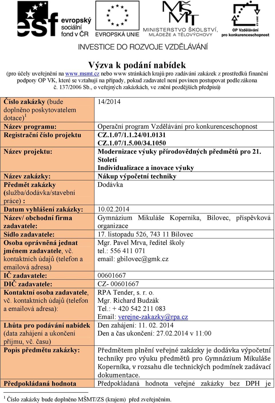 , o veřejných zakázkách, ve znění pozdějších předpisů) Číslo zakázky (bude doplněno poskytovatelem dotace) 1 Název programu: Registrační číslo projektu 14/2014 Operační program Vzdělávání pro