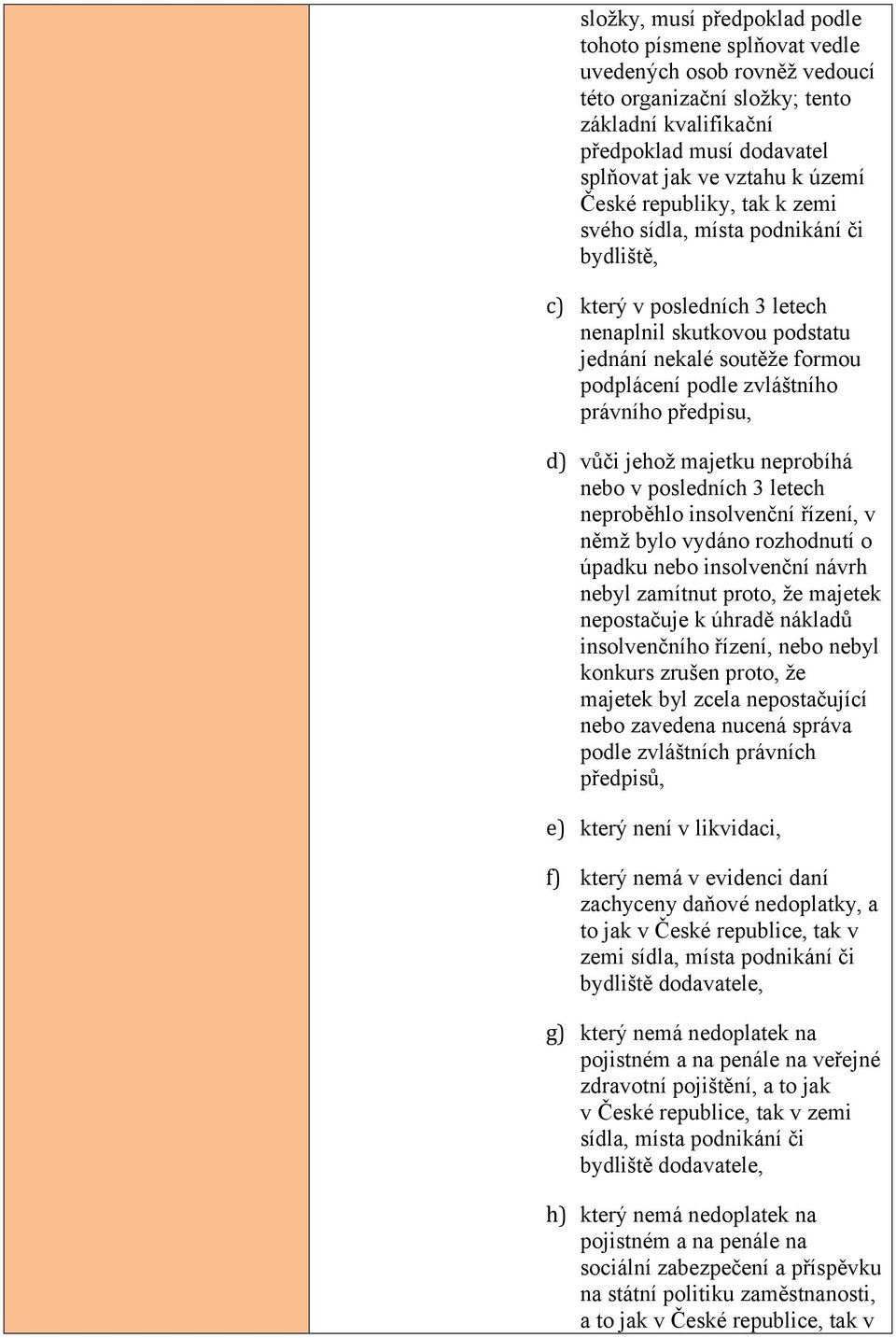 předpisu, d) vůči jehož majetku neprobíhá nebo v posledních 3 letech neproběhlo insolvenční řízení, v němž bylo vydáno rozhodnutí o úpadku nebo insolvenční návrh nebyl zamítnut proto, že majetek