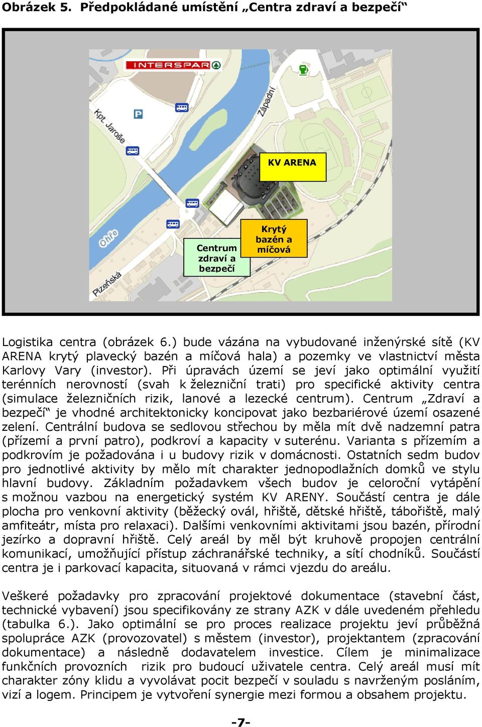 Při úpravách území se jeví jako optimální využití terénních nerovností (svah k železniční trati) pro specifické aktivity centra (simulace železničních rizik, lanové a lezecké centrum).