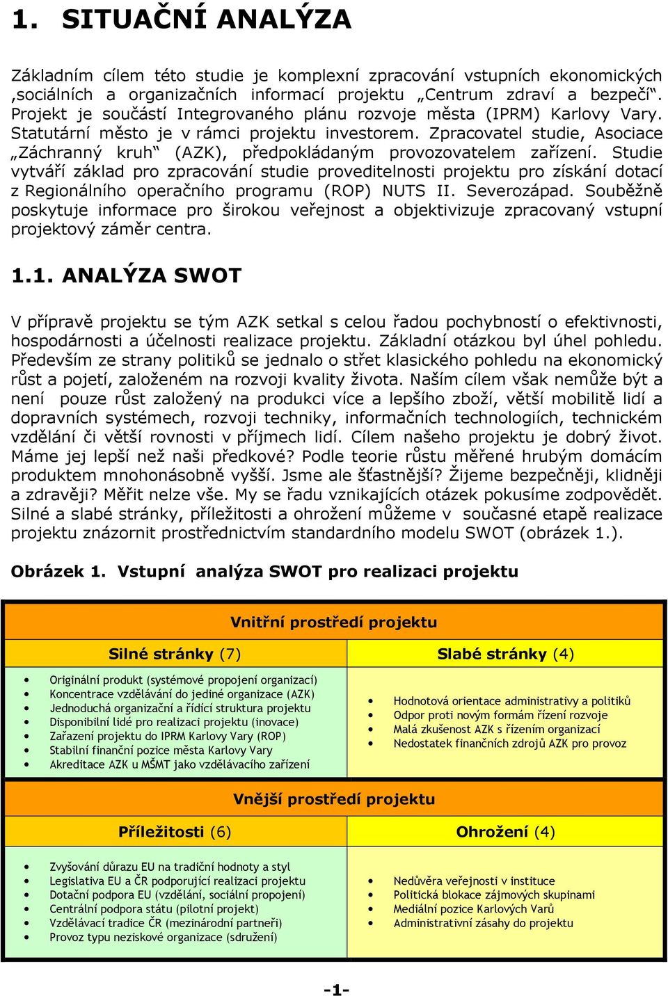 Zpracovatel studie, Asociace Záchranný kruh (AZK), předpokládaným provozovatelem zařízení.