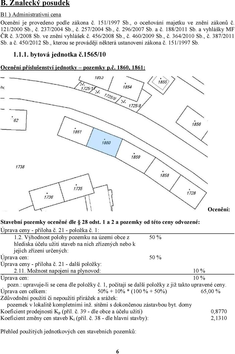 , kterou se provádějí některá ustanovení zákona č. 151/1997 Sb. 1.1.1. bytová jednotka č.1565/10 Ocenění příslušenství jednotky pozemky p.č. 1860, 1861: Ocenění: Stavební pozemky oceněné dle 28 odst.