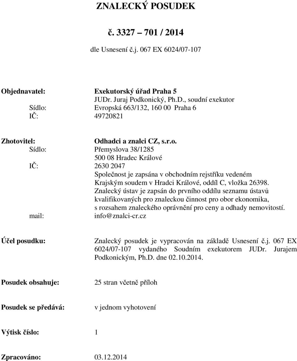 Znalecký ústav je zapsán do prvního oddílu seznamu ústavů kvalifikovaných pro znaleckou činnost pro obor ekonomika, s rozsahem znaleckého oprávnění pro ceny a odhady nemovitostí. mail: info@znalci-cr.