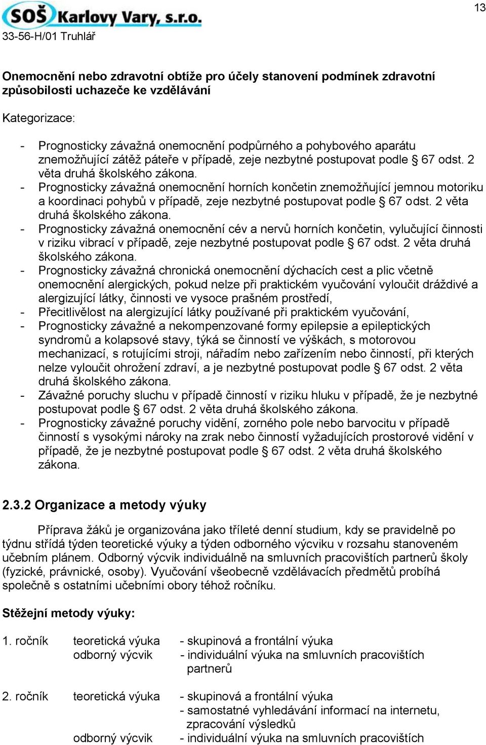 - Prognosticky závažná onemocnění horních končetin znemožňující jemnou motoriku a koordinaci pohybů v případě, zeje nezbytné postupovat podle 67 odst. 2 věta druhá školského zákona.