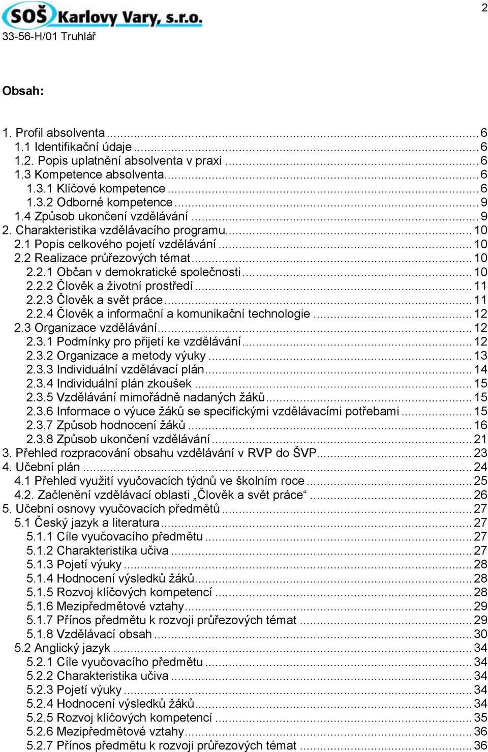 .. 10 2.2.2 Člověk a životní prostředí... 11 2.2.3 Člověk a svět práce... 11 2.2.4 Člověk a informační a komunikační technologie... 12 2.3 Organizace vzdělávání... 12 2.3.1 Podmínky pro přijetí ke vzdělávání.