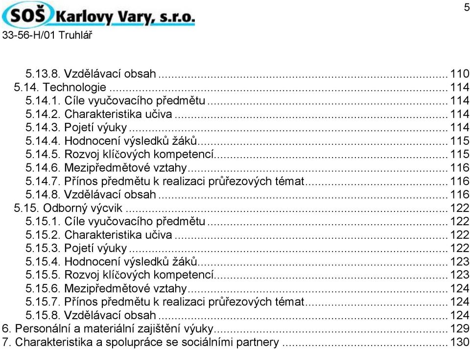 .. 122 5.15.1. Cíle vyučovacího předmětu... 122 5.15.2. Charakteristika učiva... 122 5.15.3. Pojetí výuky... 122 5.15.4. Hodnocení výsledků žáků... 123 5.15.5. Rozvoj klíčových kompetencí... 123 5.15.6.