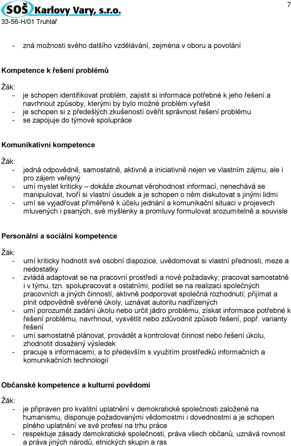 odpovědně, samostatně, aktivně a iniciativně nejen ve vlastním zájmu, ale i pro zájem veřejný - umí myslet kriticky dokáže zkoumat věrohodnost informací, nenechává se manipulovat, tvoří si vlastní