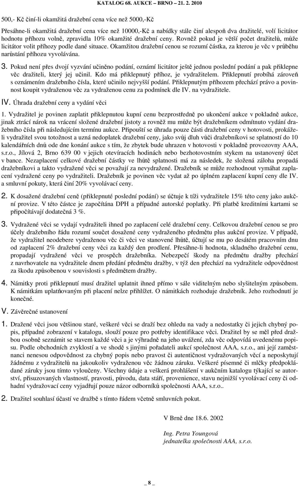 Okamžitou dražební cenou se rozumí částka, za kterou je věc v průběhu narůstání příhozu vyvolávána. 3.