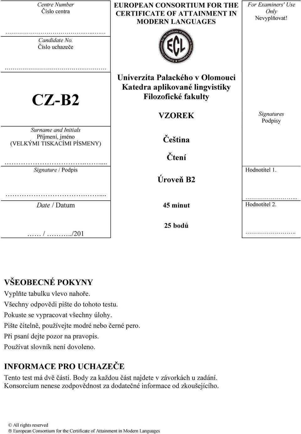 ... Univerzita Palackého v Olomouci Katedra aplikované lingvistiky Filozofické fakulty VZOREK Čeština Úroveň B2 Signatures Podpisy Hodnotitel 1.... Date / Datum 45 minut Hodnotitel 2. /../201 25 bodů.