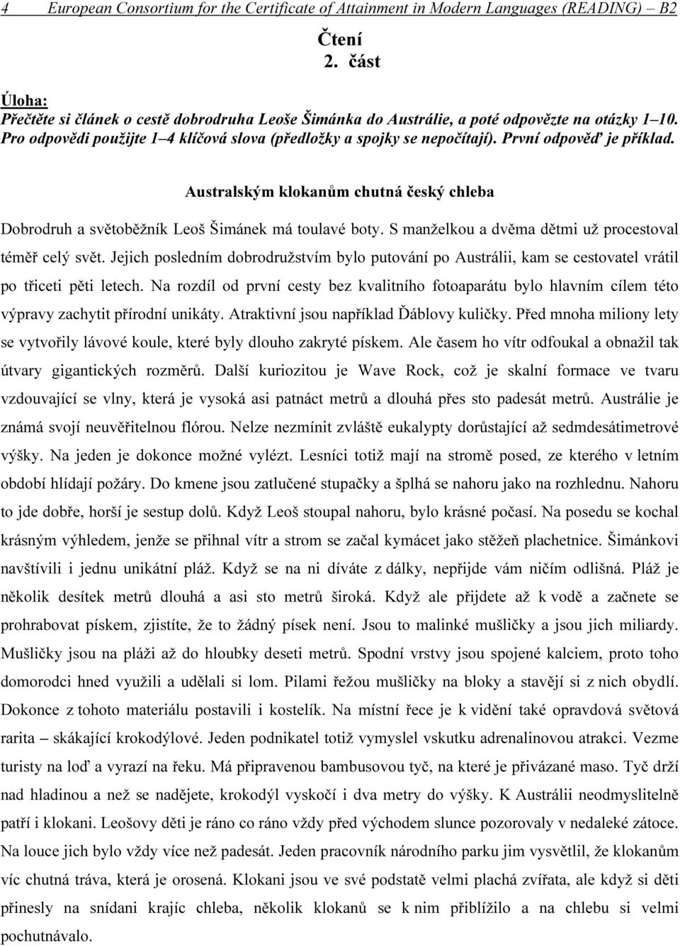 První odpověď je příklad. Australským klokanům chutná český chleba Dobrodruh a světoběžník Leoš Šimánek má toulavé boty. S manželkou a dvěma dětmi už procestoval téměř celý svět.