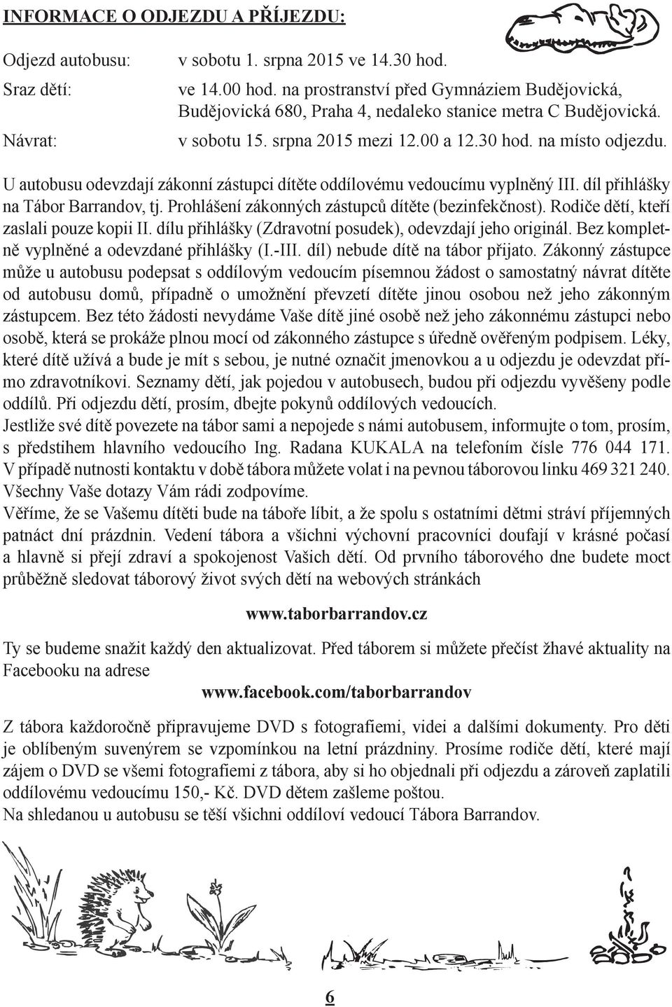 U autobusu odevzdají zákonní zástupci dítěte oddílovému vedoucímu vyplněný III. díl přihlášky na Tábor Barrandov, tj. Prohlášení zákonných zástupců dítěte (bezinfekčnost).