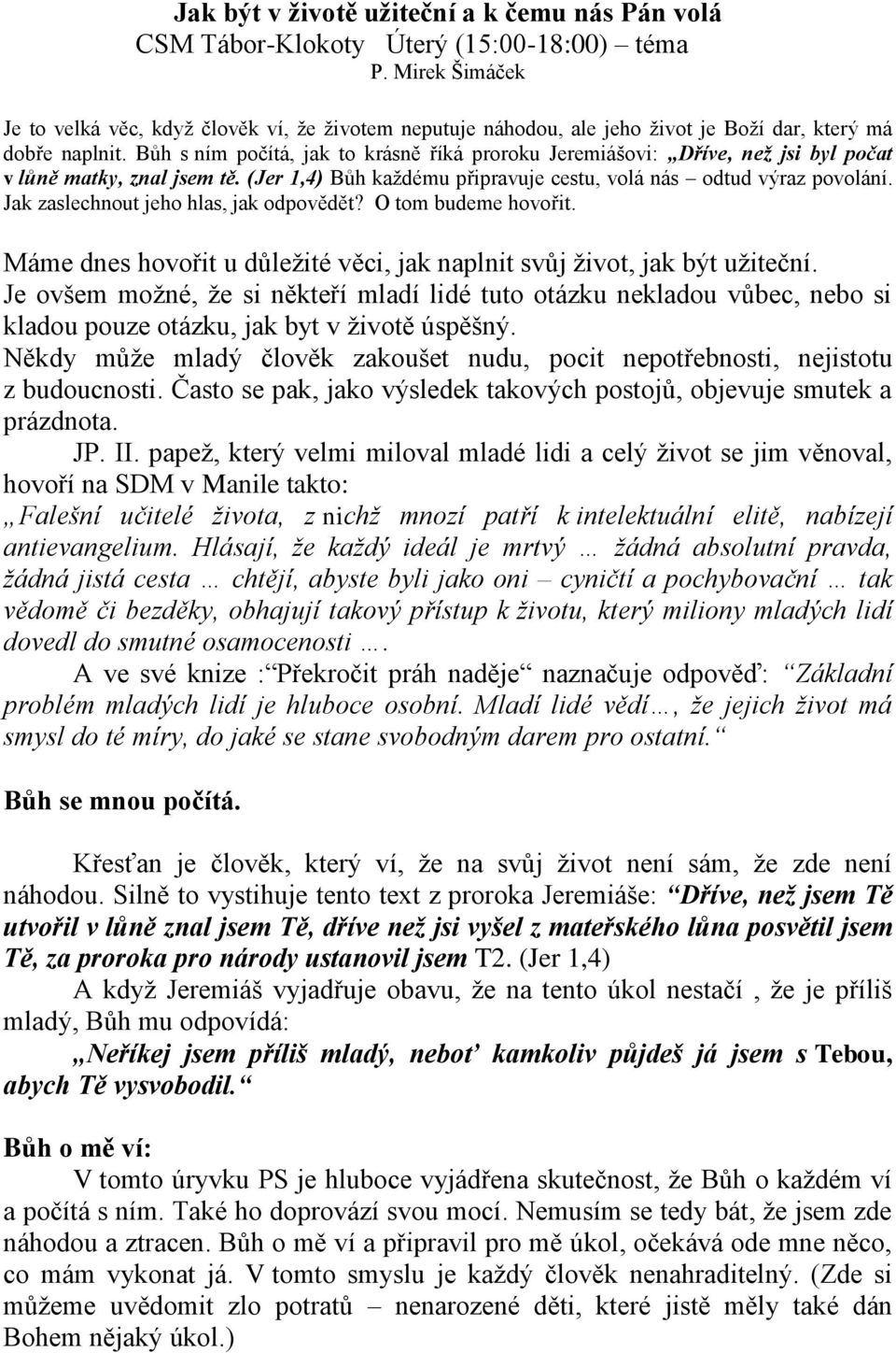 Bůh s ním počítá, jak to krásně říká proroku Jeremiášovi: Dříve, než jsi byl počat v lůně matky, znal jsem tě. (Jer 1,4) Bůh kaţdému připravuje cestu, volá nás odtud výraz povolání.