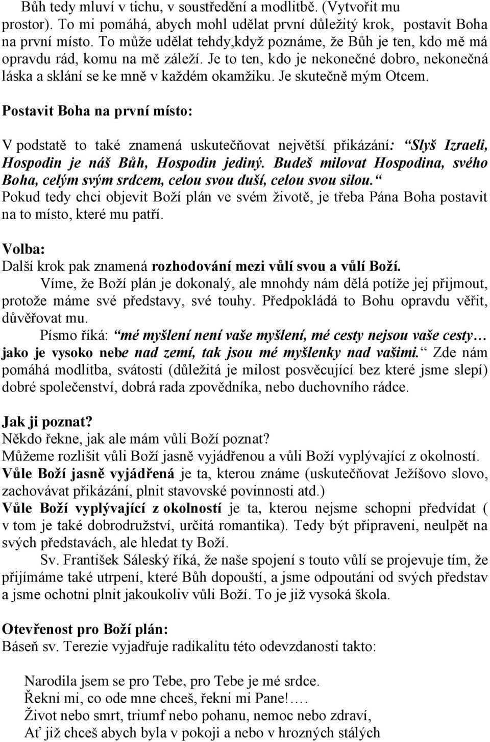 Je skutečně mým Otcem. Postavit Boha na první místo: V podstatě to také znamená uskutečňovat největší přikázání: Slyš Izraeli, Hospodin je náš Bůh, Hospodin jediný.