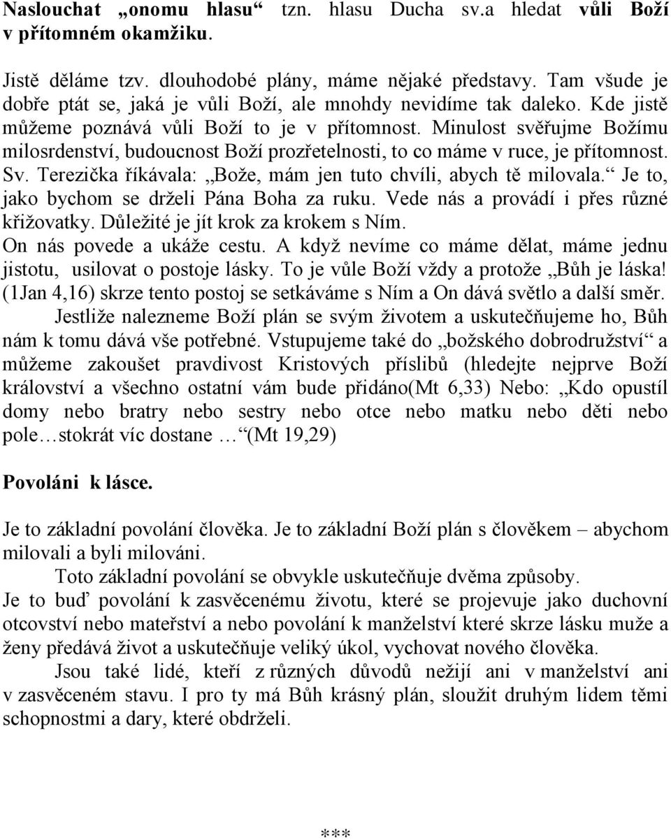 Minulost svěřujme Boţímu milosrdenství, budoucnost Boţí prozřetelnosti, to co máme v ruce, je přítomnost. Sv. Terezička říkávala: Boţe, mám jen tuto chvíli, abych tě milovala.